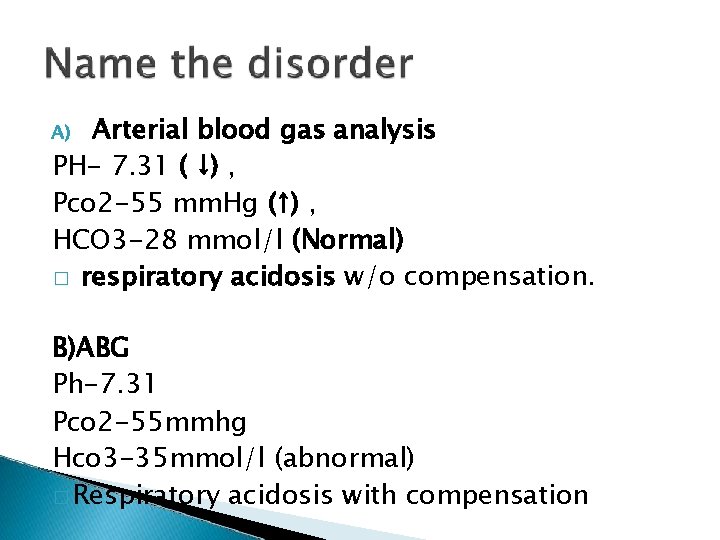 Arterial blood gas analysis PH- 7. 31 ( ↓) , Pco 2 -55 mm.