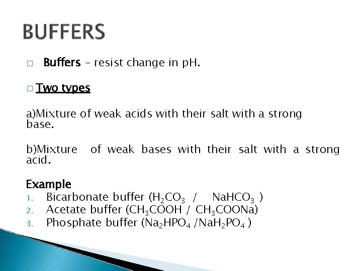 � � Buffers - resist change in p. H. Two types a)Mixture of weak