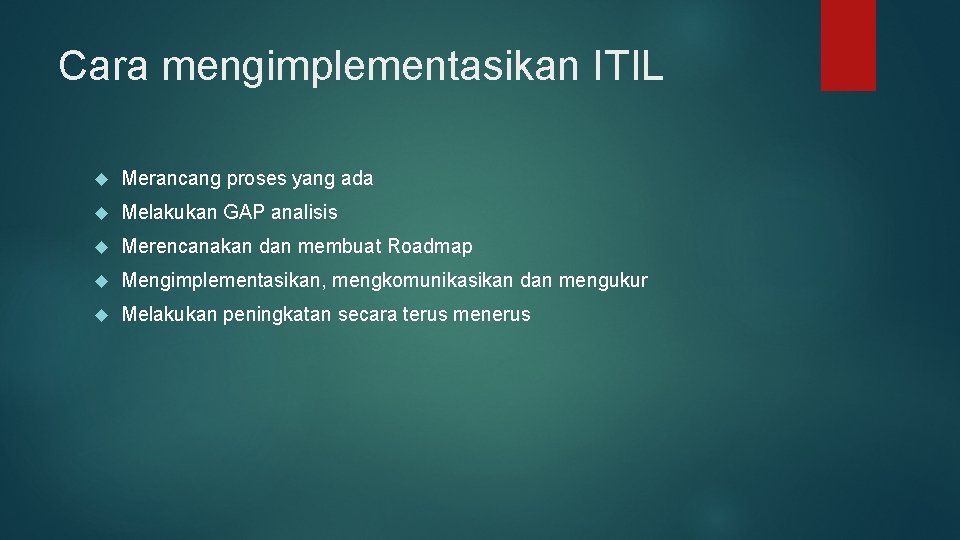 Cara mengimplementasikan ITIL Merancang proses yang ada Melakukan GAP analisis Merencanakan dan membuat Roadmap