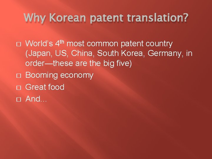 Why Korean patent translation? � � World’s 4 th most common patent country (Japan,