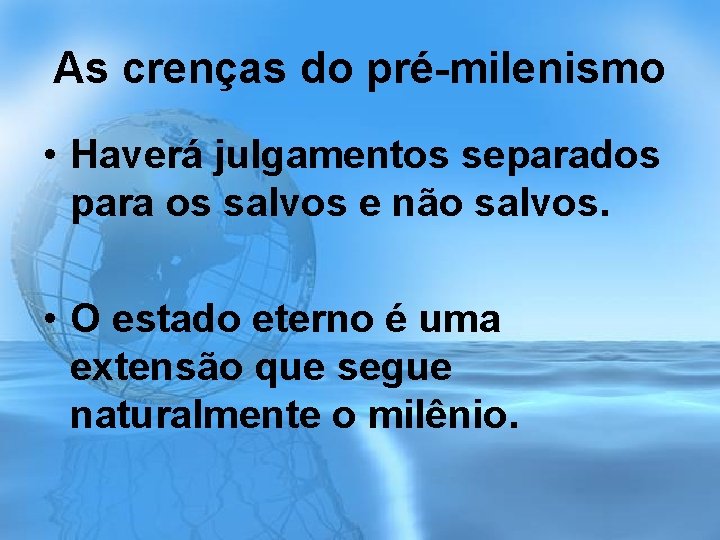 As crenças do pré-milenismo • Haverá julgamentos separados para os salvos e não salvos.