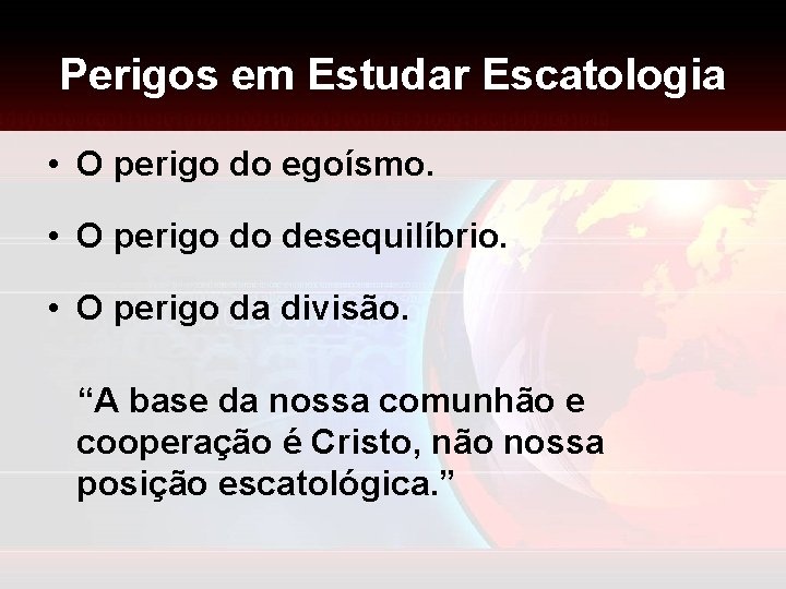 Perigos em Estudar Escatologia • O perigo do egoísmo. • O perigo do desequilíbrio.