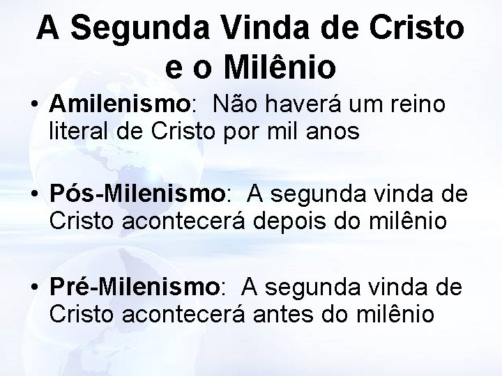 A Segunda Vinda de Cristo e o Milênio • Amilenismo: Não haverá um reino