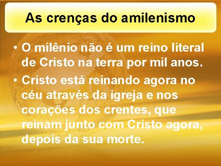 As crenças do amilenismo • O milênio não é um reino literal de Cristo