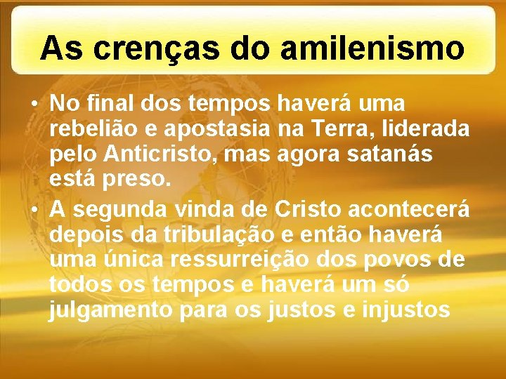 As crenças do amilenismo • No final dos tempos haverá uma rebelião e apostasia