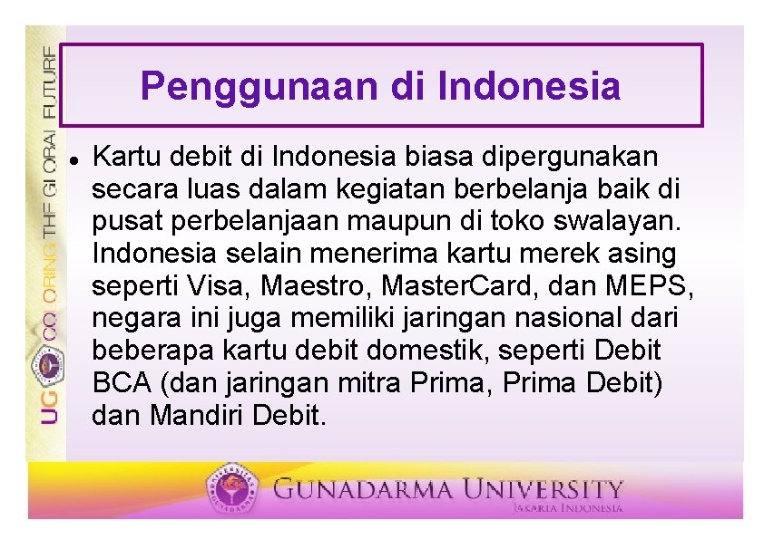 Penggunaan di Indonesia Kartu debit di Indonesia biasa dipergunakan secara luas dalam kegiatan berbelanja