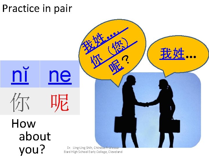 Practice in pair nĭ ne 你 呢 How about you? ， … 姓 ）