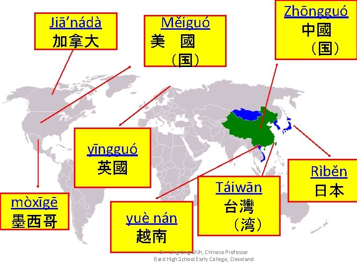 Jiā’nádà 加拿大 Měiguó 美 國 （国） yīngguó 英國 mòxīgē 墨西哥 yuè nán 越南 Táiwān