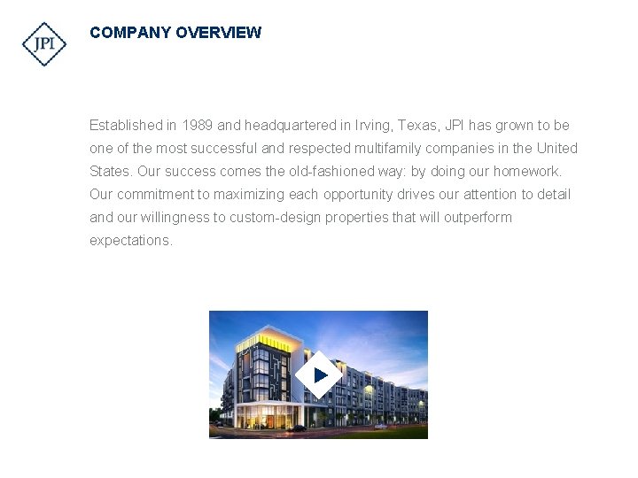 COMPANY OVERVIEW Established in 1989 and headquartered in Irving, Texas, JPI has grown to