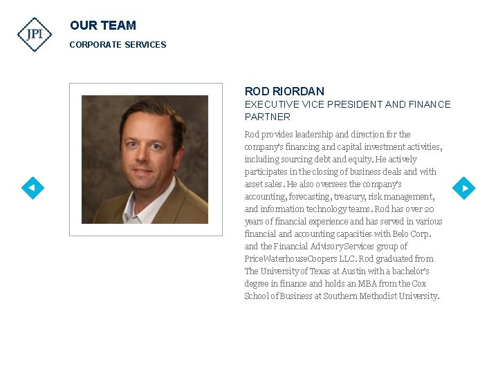 OUR TEAM CORPORATE SERVICES ROD RIORDAN EXECUTIVE VICE PRESIDENT AND FINANCE PARTNER Rod provides