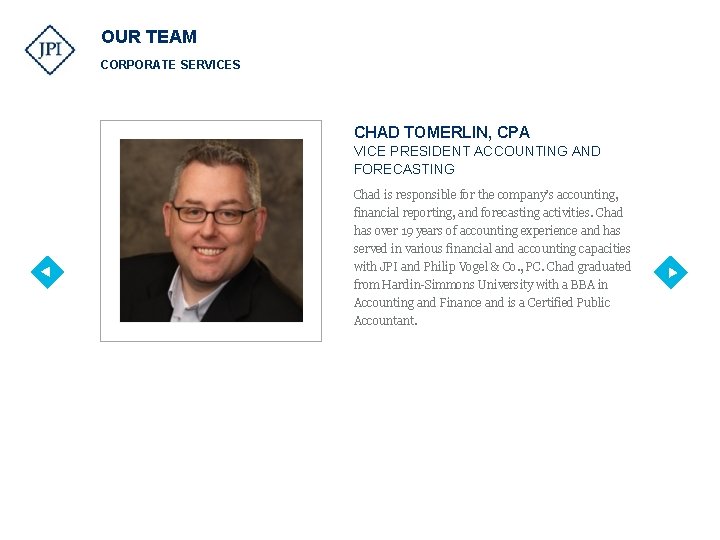 OUR TEAM CORPORATE SERVICES CHAD TOMERLIN, CPA VICE PRESIDENT ACCOUNTING AND FORECASTING Chad is