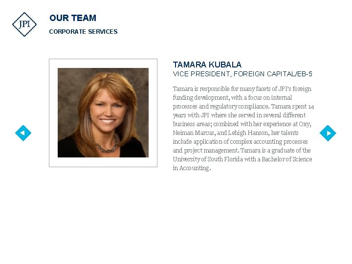 OUR TEAM CORPORATE SERVICES TAMARA KUBALA VICE PRESIDENT, FOREIGN CAPITAL/EB-5 Tamara is responsible for