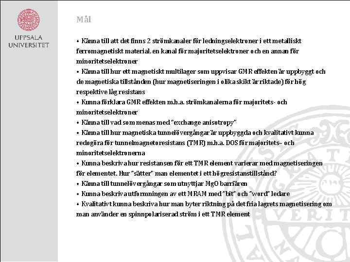 Mål • Känna till att det finns 2 strömkanaler för ledningselektroner i ett metalliskt