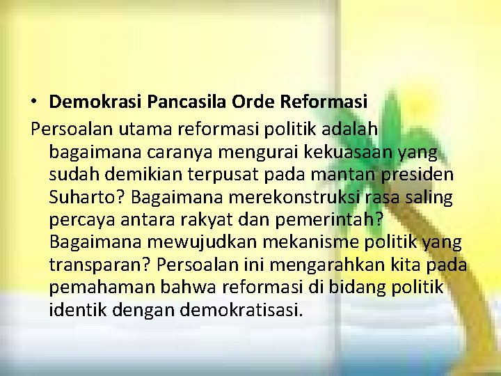 • Demokrasi Pancasila Orde Reformasi Persoalan utama reformasi politik adalah bagaimana caranya mengurai • Demokrasi Pancasila Orde Reformasi Persoalan utama reformasi politik adalah bagaimana caranya mengurai