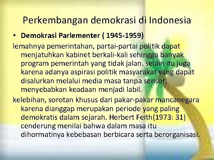 Perkembangan demokrasi di Indonesia • Demokrasi Parlementer ( 1945 -1959) lemahnya pemerintahan, partai-partai politik