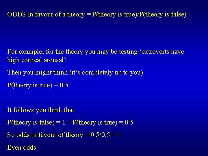 ODDS in favour of a theory = P(theory is true)/P(theory is false) For example,