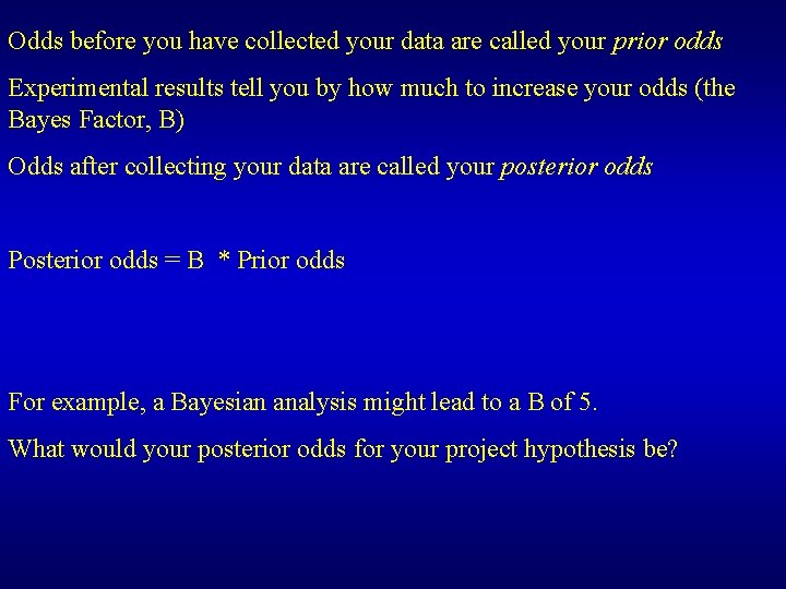 Odds before you have collected your data are called your prior odds Experimental results