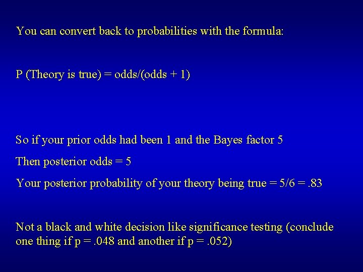 You can convert back to probabilities with the formula: P (Theory is true) =