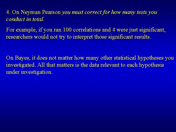 4. On Neyman Pearson you must correct for how many tests you conduct in