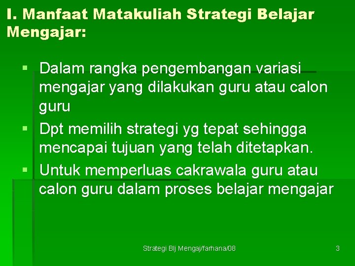 I. Manfaat Matakuliah Strategi Belajar Mengajar: § Dalam rangka pengembangan variasi mengajar yang dilakukan
