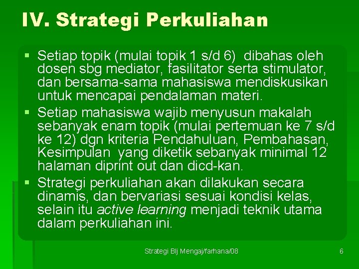 IV. Strategi Perkuliahan § Setiap topik (mulai topik 1 s/d 6) dibahas oleh dosen