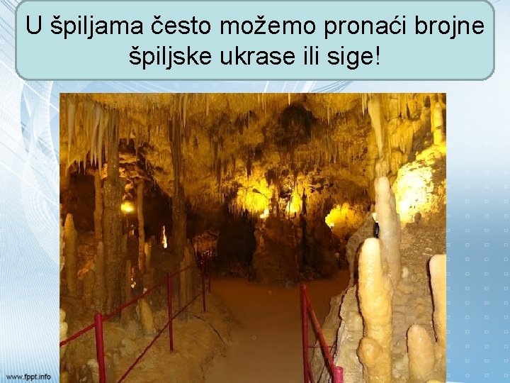 U špiljama često možemo pronaći brojne špiljske ukrase ili sige! 