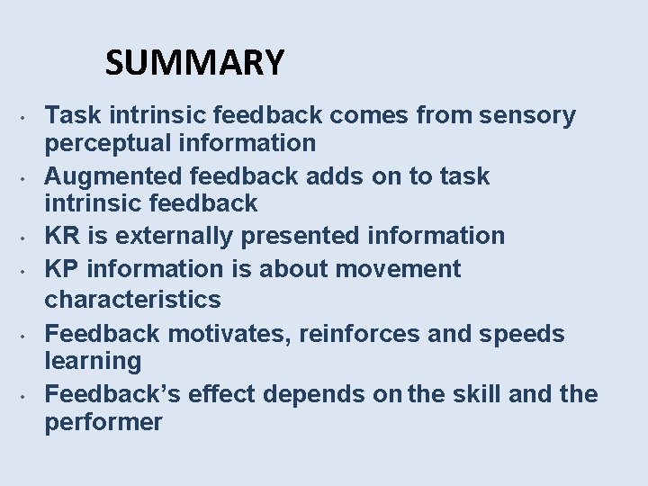 SUMMARY • • • Task intrinsic feedback comes from sensory perceptual information Augmented feedback