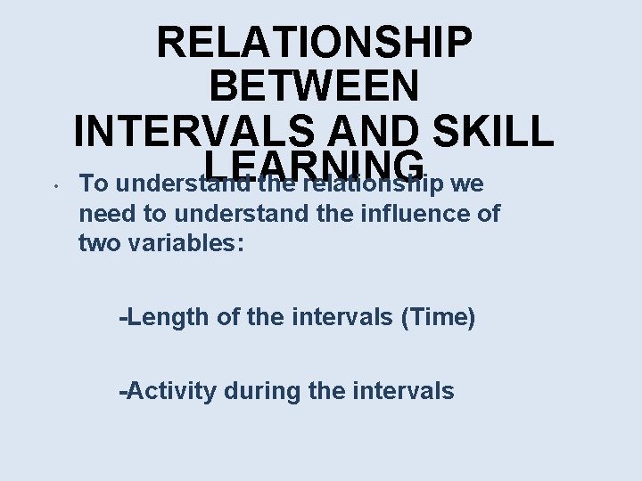  • RELATIONSHIP BETWEEN INTERVALS AND SKILL LEARNING To understand the relationship we need