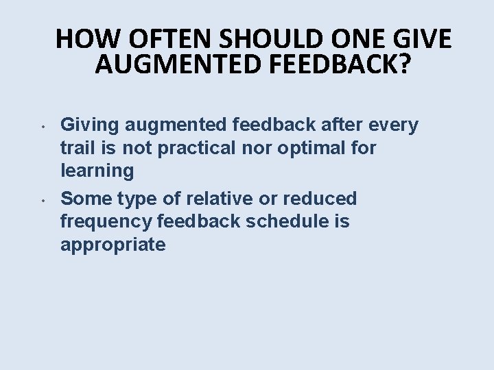 HOW OFTEN SHOULD ONE GIVE AUGMENTED FEEDBACK? • • Giving augmented feedback after every