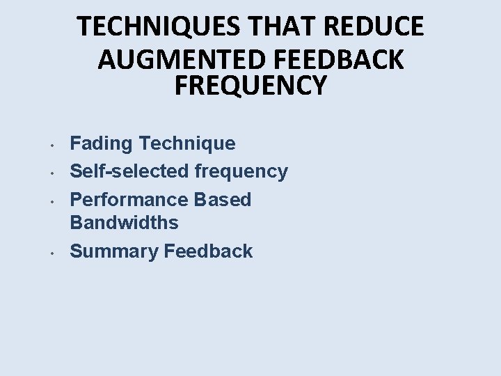 TECHNIQUES THAT REDUCE AUGMENTED FEEDBACK FREQUENCY • • Fading Technique Self-selected frequency Performance Based