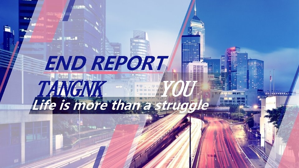 END REPORT TANGNK YOU Life is more than a struggle 