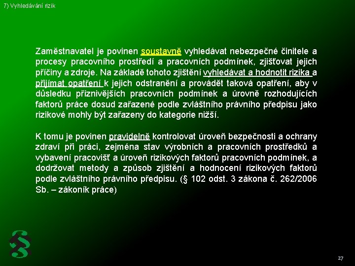 7) Vyhledávání rizik Zaměstnavatel je povinen soustavně vyhledávat nebezpečné činitele a procesy pracovního prostředí