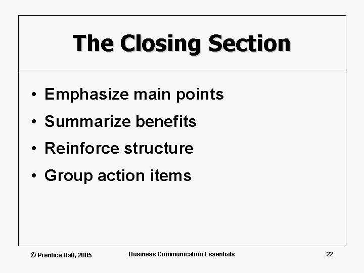 The Closing Section • Emphasize main points • Summarize benefits • Reinforce structure •