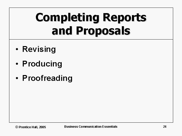 Completing Reports and Proposals • Revising • Producing • Proofreading © Prentice Hall, 2005