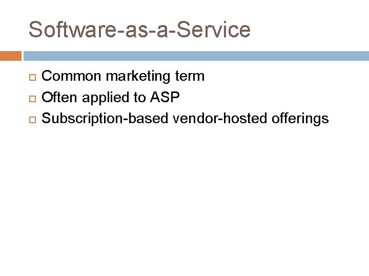 Software-as-a-Service Common marketing term Often applied to ASP Subscription-based vendor-hosted offerings 