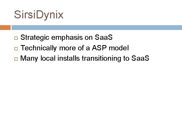 Sirsi. Dynix Strategic emphasis on Saa. S Technically more of a ASP model Many