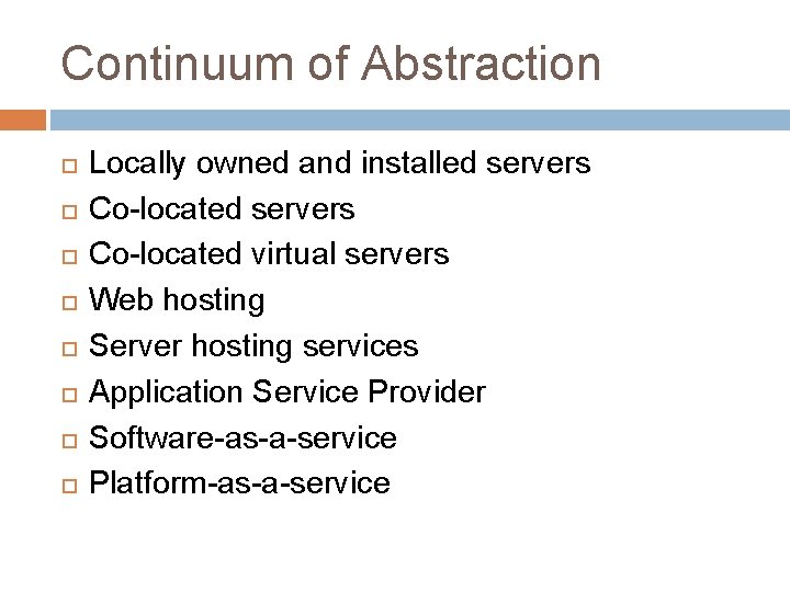 Continuum of Abstraction Locally owned and installed servers Co-located virtual servers Web hosting Server