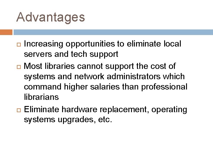 Advantages Increasing opportunities to eliminate local servers and tech support Most libraries cannot support