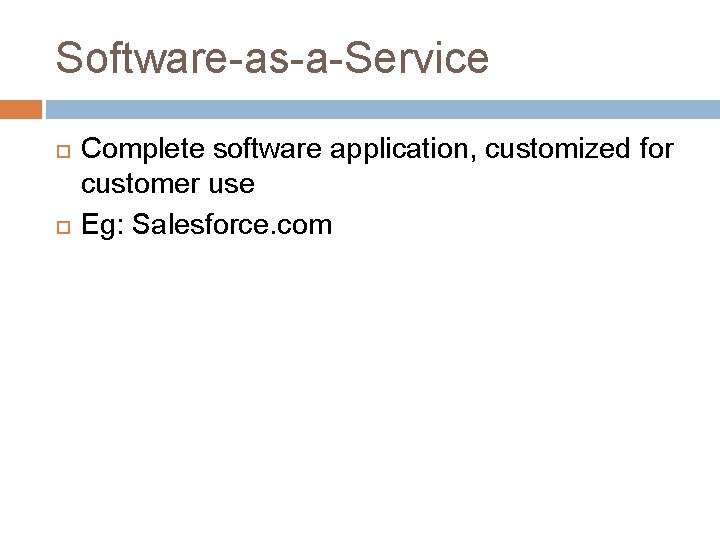 Software-as-a-Service Complete software application, customized for customer use Eg: Salesforce. com 