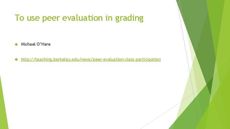 To use peer evaluation in grading Michael O’Hare http: //teaching. berkeley. edu/news/peer-evaluation-class-participation 