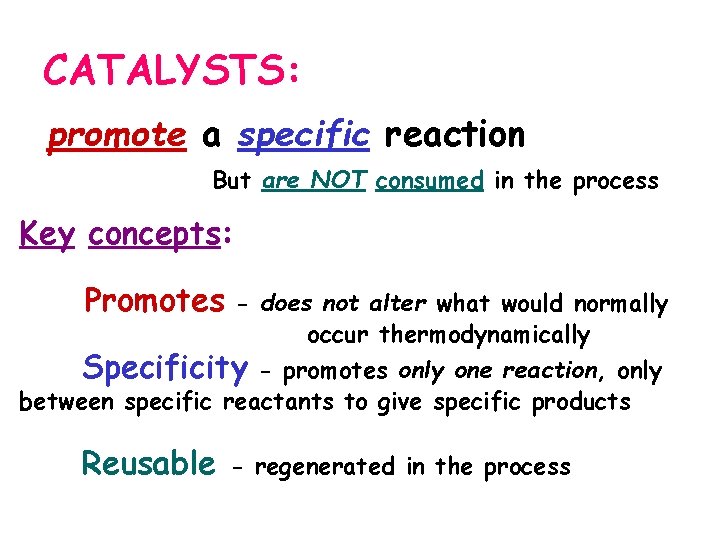 CATALYSTS: promote a specific reaction But are NOT consumed in the process Key concepts: