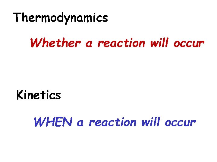 Thermodynamics Whether a reaction will occur Kinetics WHEN a reaction will occur 