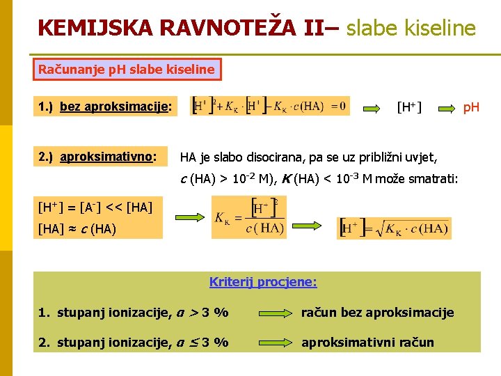 KEMIJSKA RAVNOTEŽA II– slabe kiseline Računanje p. H slabe kiseline [H+] 1. ) bez