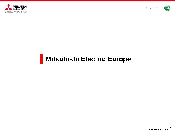 Mitsubishi Electric Europe 23 © Mitsubishi Electric Corporation 