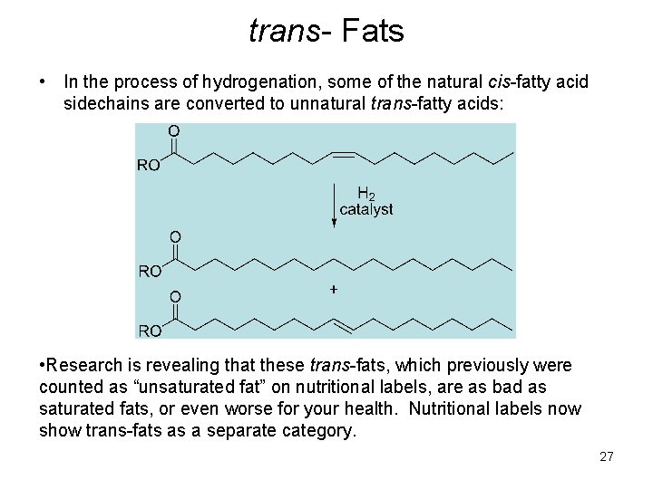 trans- Fats • In the process of hydrogenation, some of the natural cis-fatty acid