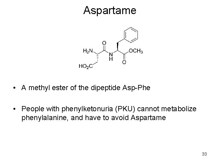 Aspartame • A methyl ester of the dipeptide Asp-Phe • People with phenylketonuria (PKU)