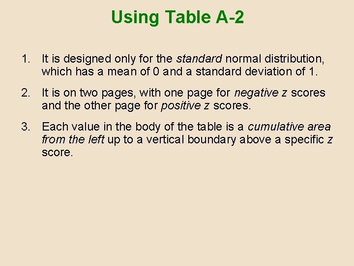 Using Table A-2 1. It is designed only for the standard normal distribution, which