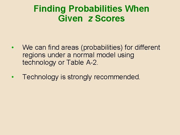 Finding Probabilities When Given z Scores • We can find areas (probabilities) for different