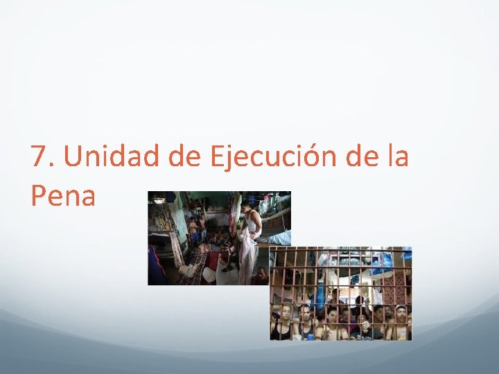 7. Unidad de Ejecución de la Pena 