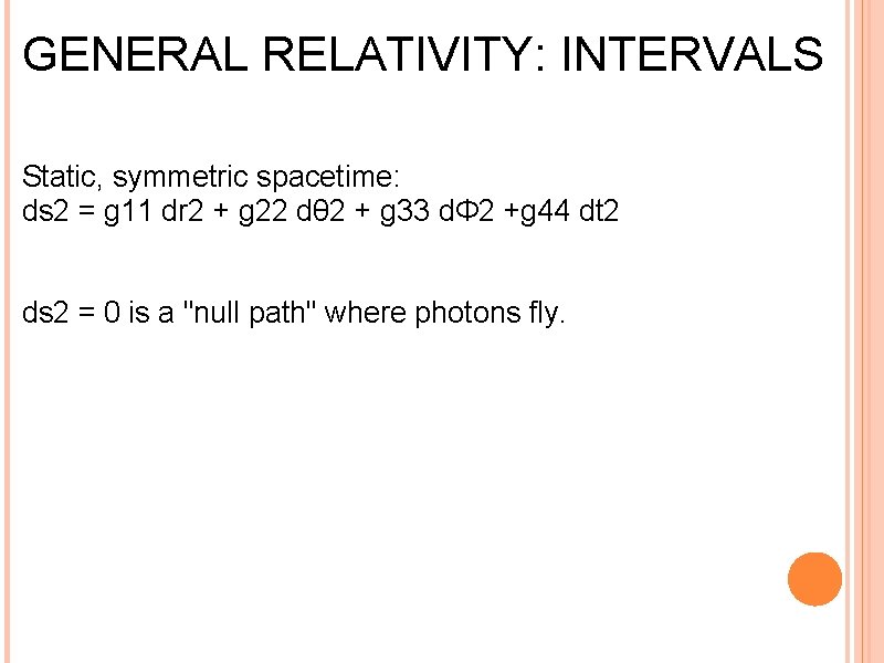 GENERAL RELATIVITY: INTERVALS Static, symmetric spacetime: ds 2 = g 11 dr 2 +
